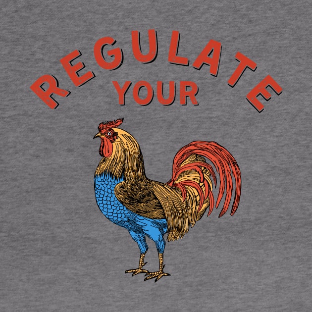 Regulate Your Rooster: Sarcastic Reproductive Rights Design by PunTime